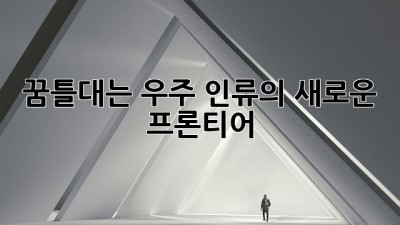 꿈틀대는 우주, 인류의 새로운 프론티어🚀🌌